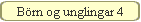 Brn og unglingar 4