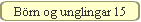 Brn og unglingar 15